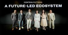 CPN : Central Pattana unveils ‘A Future-Led Ecosystem’ vision to accelerate nationwide mega-scale developments, building districts, shaping cities and propelling Thailand’s future with a THB 110 billion investment plan.