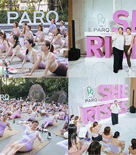 ขยับกาย พักใจ และเติมพลังให้ตัวเอง กับงาน She Rises ที่ The PARQ เชื่อมโยง Movement, Mindfulness และ Connection เข้าด้วยกัน เพื่อร่วมฉลองวันสตรีสากล