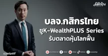 บลจ.กสิกรไทย ชูK-WealthPLUS Series รับตลาดหุ้นโลกฟื้น