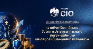 Krungthai CIO จับตาประชุมธนาคารกลางสหรัฐฯ-ญี่ปุ่น-ไทย ชี้ชะตาสภาพคล่องโลก แนะคัดเลือกสินทรัพย์คุณภาพ รับจังหวะความตึงเครียดคลี่คลาย