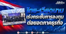 ไทย-เวียดนาม เร่งกระชับการลงทุน ต่อยอดภาคธุรกิจ