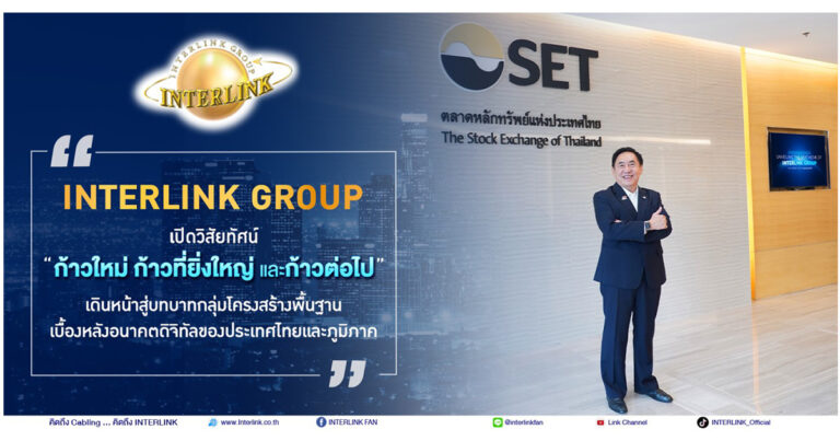 INTERLINK Group เปิดวิสัยทัศน์ “ก้าวใหม่ ก้าวที่ยิ่งใหญ่ และก้าวต่อไป” เดินหน้าสู่บทบาทกลุ่มโครงสร้างพื้นฐานเบื้องหลังอนาคตดิจิทัลของประเทศไทยและภูมิภาค