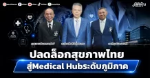 ปลดล็อกสุขภาพไทย สู่Medical Hubระดับภูมิภาค