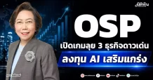 OSP เปิดเกมลุย 3 ธุรกิจดาวเด่น ลงทุน AI เสริมแกร่ง