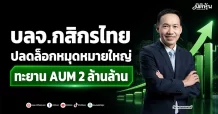 บลจ.กสิกรไทย ปลดล็อกหมุดหมายใหญ่ ทะยาน AUM 2 ล้านล้าน