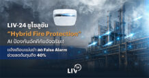 LIV-24 ชูโซลูชัน “Hybrid Fire Protection” AI ป้องกันอัคคีภัยอัจฉริยะ! แจ้งเตือนแม่นยำ ลด False Alarm ช่วยลดต้นทุนถึง 40%
