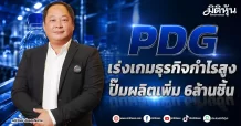 PDG เร่งเกมธุรกิจกำไรสูง ปั๊มผลิตเพิ่ม 6ล้านชิ้น