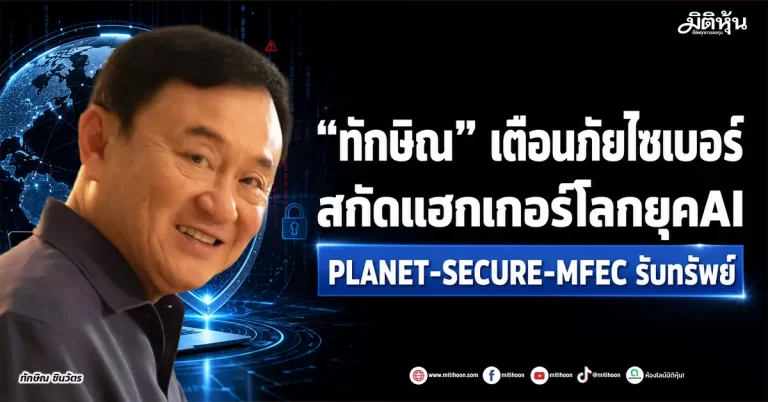 “ทักษิณ” เตือนภัยไซเบอร์ สกัดแฮกเกอร์โลกยุคAI PLANET-SECURE-MFEC รับทรัพย์