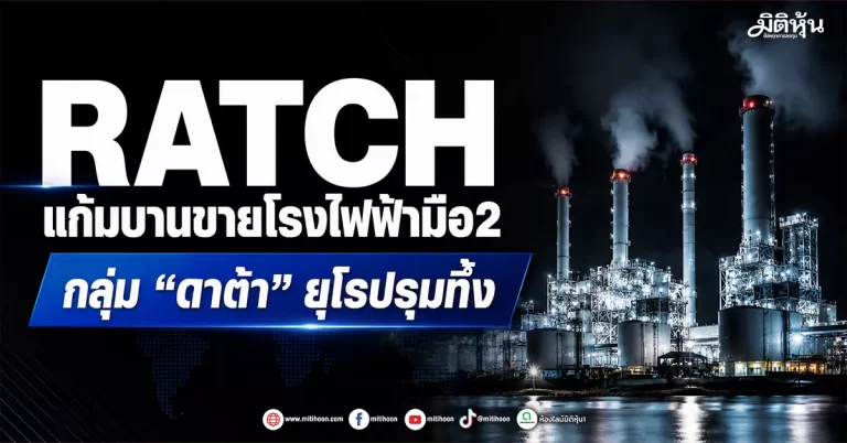 RATCH แก้มบานขายโรงไฟฟ้ามือ2 กลุ่ม “ดาต้า” ยุโรปรุมทึ้ง