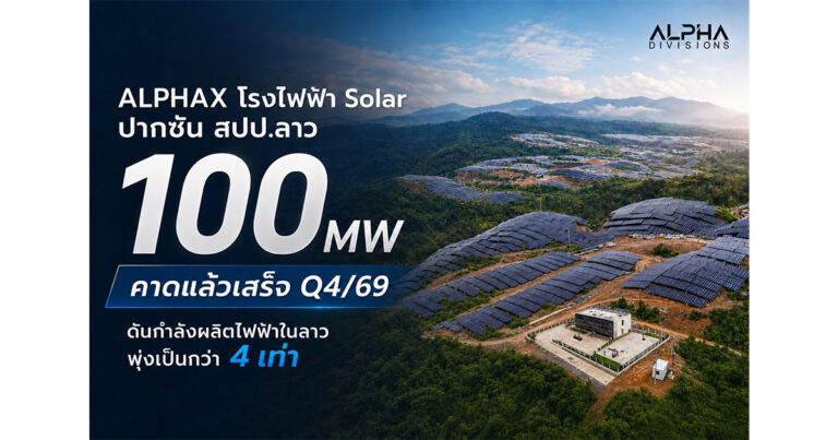 ALPHAX เร่งเครื่องโรงไฟฟ้า Solar ปากซัน 100 MW คาดแล้วเสร็จ Q4/69 ดันกำลังผลิตไฟฟ้าในลาวพุ่งเป็นกว่า 4 เท่า จ่อรับรู้รายได้ก้อนใหม่
