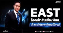 EAST ล็อกเป้าสินเชื่อ7พันล. เล็งผุดโปรเจกต์เซอร์ไพรส์