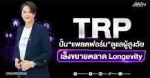 TRP ปั้น“แพลตฟอร์ม”ดูแลผู้สูงวัย เล็งขยายตลาดLongevity