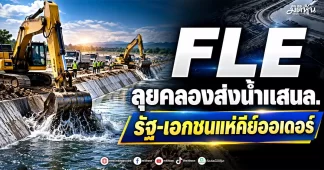 FLE ลุยคลองส่งน้ำแสนล. รัฐ-เอกชนแห่คีย์ออเดอร์