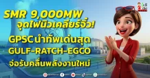 SMR 9,000MW จุดไฟนิวเคลียร์จิ๋ว! GPSC นำทัพเด่นสุด–GULF-RATCH-EGCO จ่อรับคลื่นพลังงานใหม่