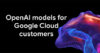 Google Cloud ขยายอิสระการเลือกใช้ AI ดึงโมเดล OpenAI ตอบโจทย์องค์กรยุคใหม่